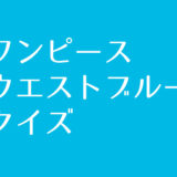 ワンピース『西の海（ウエストブルー）』クイズに挑戦！